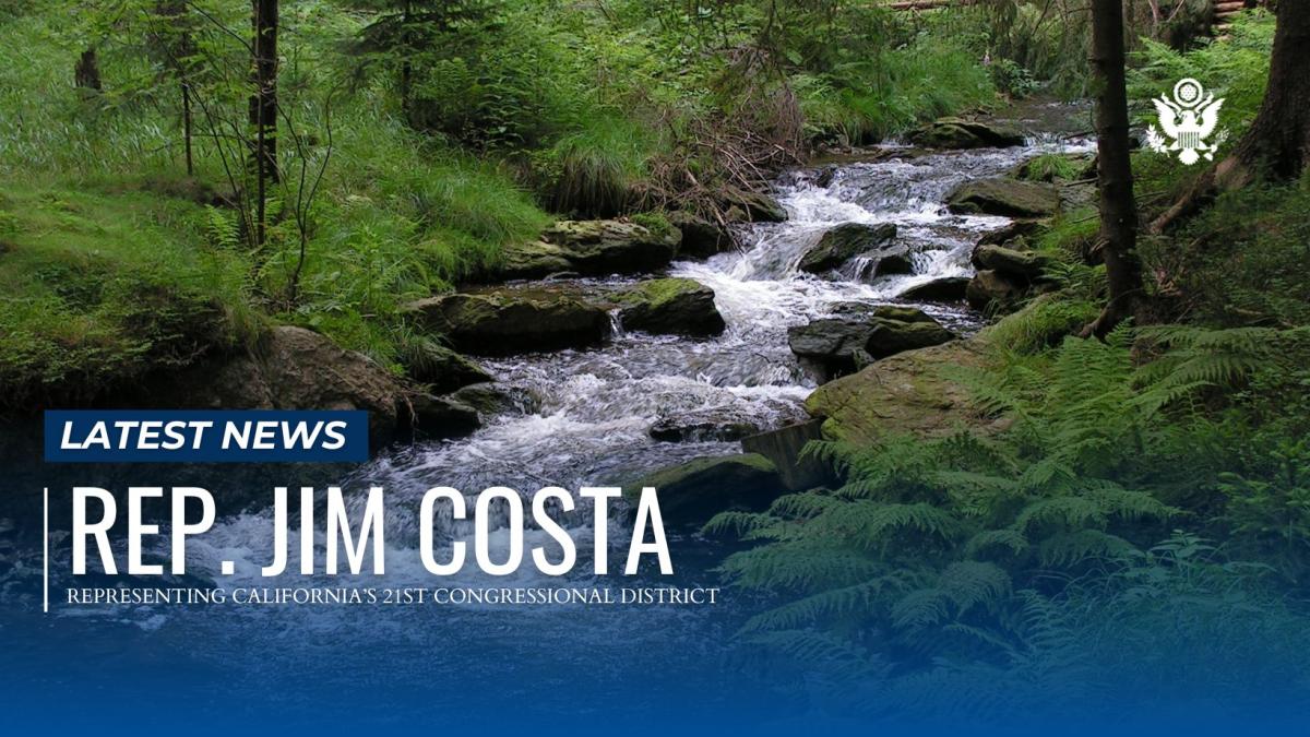 House Passes Costa's Legislation to Enhance Clean Drinking Water, Forest Health in the San Joaquin Valley